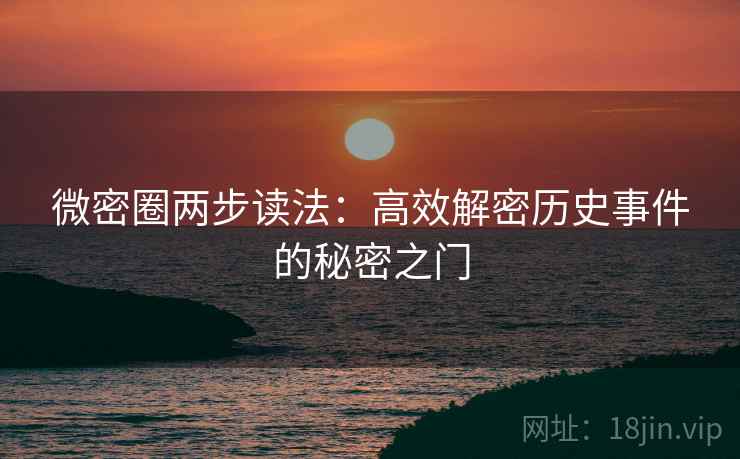 微密圈两步读法：高效解密历史事件的秘密之门