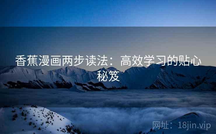 香蕉漫画两步读法：高效学习的贴心秘笈