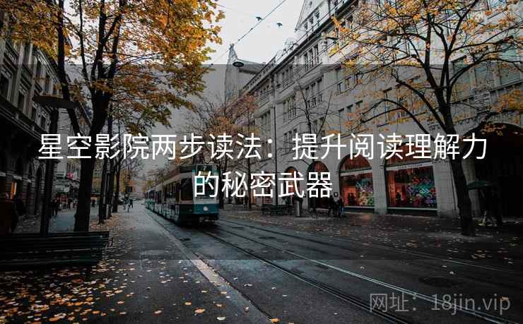 星空影院两步读法：提升阅读理解力的秘密武器