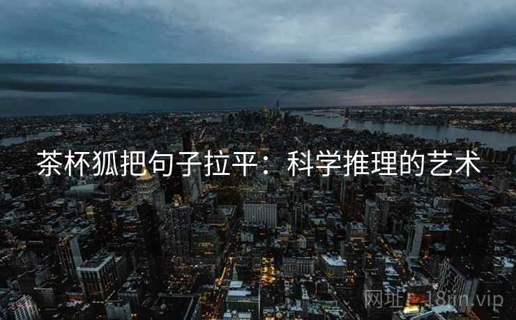 茶杯狐把句子拉平：科学推理的艺术
